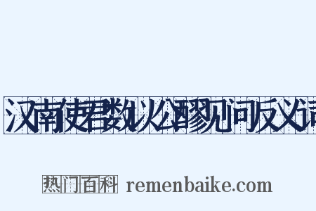 汉南使君数以公醪见问反义词是什么意思的图片